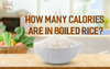 How many calories are in boiled rice? Which is the most nutritious?